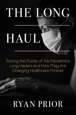 Il lungo raggio: Risolvere l'enigma dei lungoviaggiatori della pandemia e come stanno cambiando l'assistenza sanitaria per sempre - The Long Haul: Solving the Puzzle of the Pandemic's Long Haulers and How They Are Changing Healthcare Forever