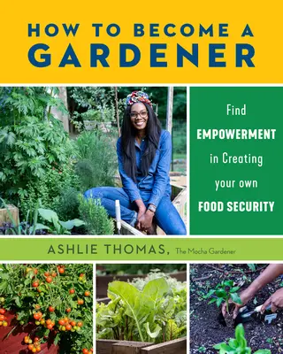 Come diventare giardiniere: Trovare l'empowerment nel creare la propria sicurezza alimentare - How to Become a Gardener: Find Empowerment in Creating Your Own Food Security