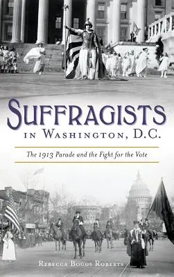 Suffragiste a Washington: la parata del 1913 e la lotta per il voto - Suffragists in Washington, DC: The 1913 Parade and the Fight for the Vote