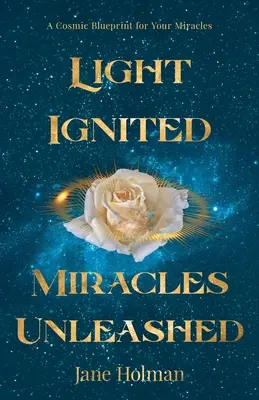 Luce accesa, miracoli scatenati: Un progetto cosmico per i vostri miracoli - Light Ignited, Miracles Unleashed: A Cosmic Blueprint for Your Miracles