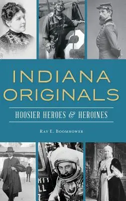 Originali dell'Indiana: Eroi ed eroine dell'Hoosier - Indiana Originals: Hoosier Heroes & Heroines