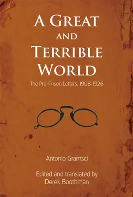 Un mondo grande e terribile: Le lettere pre-carcerarie, 1908-1926 - A Great and Terrible World: The Pre-Prison Letters, 1908-1926