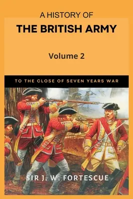 Storia dell'esercito britannico, vol. 2: prima parte fino alla fine della guerra dei Sette anni - A History of the British Army, Vol. 2: First Part-to the Close of the Seven Years' War