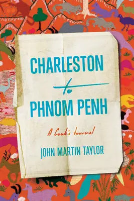 Da Charleston a Phnom Penh: Diario di un cuoco - Charleston to Phnom Penh: A Cook's Journal
