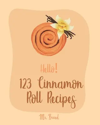 123 ricette di rotoli di cannella: Il miglior libro di ricette di rotoli di cannella di sempre per i principianti [Caramel Cookbook, Easy Cinnamon Cookbook, Chocolate Chip Sweets Cook - Hello! 123 Cinnamon Roll Recipes: Best Cinnamon Roll Cookbook Ever For Beginners [Caramel Cookbook, Easy Cinnamon Cookbook, Chocolate Chip Sweets Cook