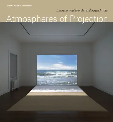 Atmosfere di proiezione: Ambientalità nell'arte e nello schermo - Atmospheres of Projection: Environmentality in Art and Screen Media