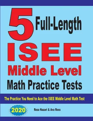 5 test pratici completi di matematica per il livello medio dell'ISEE: La pratica di cui avete bisogno per superare il test ISEE di matematica di livello medio - 5 Full-Length ISEE Middle Level Math Practice Tests: The Practice You Need to Ace the ISEE Middle Level Math Test