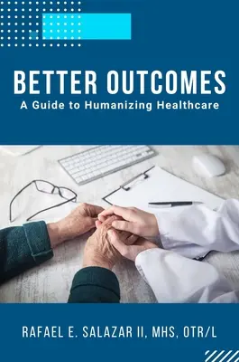 Risultati migliori: Una guida per umanizzare l'assistenza sanitaria - Better Outcomes: A Guide to Humanizing Healthcare