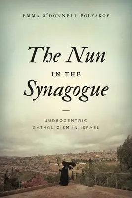 La monaca nella sinagoga: Il cattolicesimo giudeocentrico in Israele - The Nun in the Synagogue: Judeocentric Catholicism in Israel