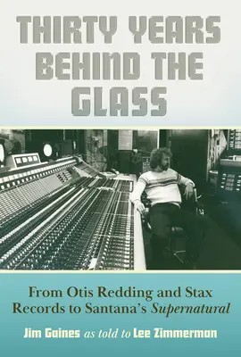Trent'anni dietro il vetro: Da Otis Redding e la Stax Records al Supernatural di Santana - Thirty Years Behind the Glass: From Otis Redding and Stax Records to Santana's Supernatural