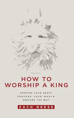Come adorare il Re: Preparate il vostro cuore. Preparate il vostro mondo. Preparare il cammino. - How to Worship a King: Prepare Your Heart. Prepare Your World. Prepare the Way.
