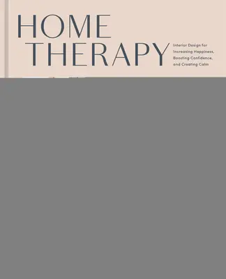 Terapia domestica: Design degli interni per aumentare la felicità, rafforzare la fiducia e creare calma: Un libro di design d'interni - Home Therapy: Interior Design for Increasing Happiness, Boosting Confidence, and Creating Calm: An Interior Design Book