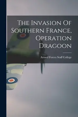 L'invasione della Francia meridionale, operazione Dragoon (Armed Forces Staff College (U.S.)) - The Invasion Of Southern France, Operation Dragoon (Armed Forces Staff College (U S ))