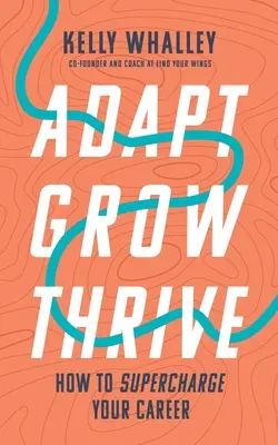 Adattarsi, crescere, prosperare: Come potenziare la propria carriera - Adapt Grow Thrive: How to Supercharge Your Career
