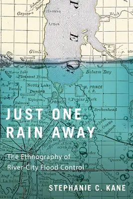 Solo una pioggia di distanza: L'etnografia del controllo delle inondazioni nelle città fluviali - Just One Rain Away: The Ethnography of River-City Flood Control