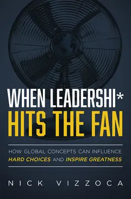 Quando la leadership* colpisce il ventilatore: come i concetti globali possono influenzare le scelte difficili e ispirare la grandezza - When Leadership* Hits the Fan: How Global Concepts Can Influence Hard Choices and Inspire Greatness