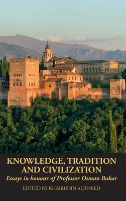 Conoscenza, tradizione e civiltà: Saggi in onore del professor Osman Bakar - Knowledge, Tradition and Civilization: Essays in honour of Professor Osman Bakar