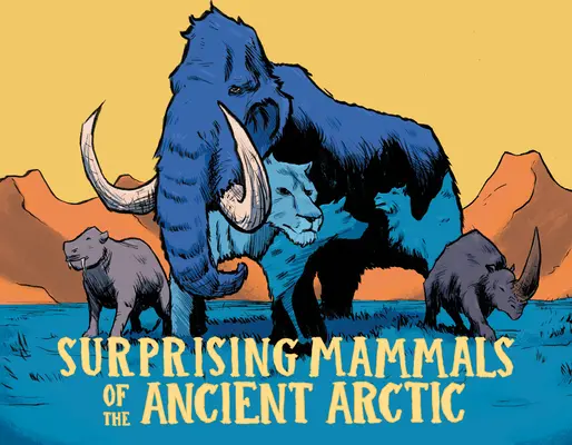 Mammiferi sorprendenti dell'Artico antico: Edizione inglese - Surprising Mammals of the Ancient Arctic: English Edition