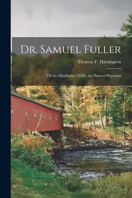Dr. Samuel Fuller: del Mayflower (1620), il medico pioniere (Harrington Thomas F. (Thomas Francis)) - Dr. Samuel Fuller: of the Mayflower (1620), the Pioneer Physician (Harrington Thomas F. (Thomas Francis))
