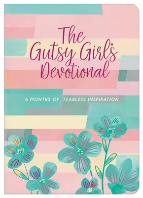 Il devozionale della ragazza coraggiosa: 6 mesi di ispirazione senza paura - The Gutsy Girl's Devotional: 6 Months of Fearless Inspiration