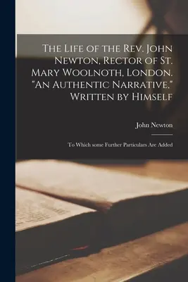 La vita del Rev. John Newton, Rettore di St. Mary Woolnoth, Londra. Una narrazione autentica, scritta da lui stesso: a cui si aggiungono alcuni ulteriori particolari. - The Life of the Rev. John Newton, Rector of St. Mary Woolnoth, London. An Authentic Narrative, Written by Himself: to Which Some Further Particulars A