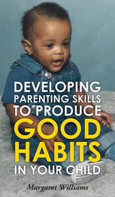 Sviluppare le capacità genitoriali per produrre buone abitudini nei vostri figli - Developing Parenting Skills to Produce Good Habits in Your Child