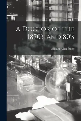 Un medico degli anni '70 e '80 del XIX secolo - A Doctor of the 1870's and 80's