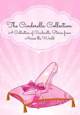 La collezione di Cenerentola: Una raccolta di storie di Cenerentola da tutto il mondo - The Cinderella Collection: A Collection of Cinderella Stories from Across the World