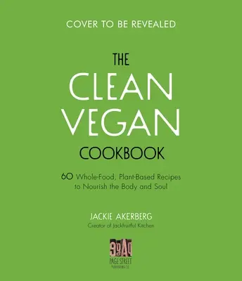 Il libro di cucina vegana pulita: 60 ricette integrali a base vegetale per nutrire il corpo e l'anima - The Clean Vegan Cookbook: 60 Whole-Food, Plant-Based Recipes to Nourish Your Body and Soul