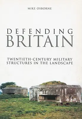 Difendere la Gran Bretagna: Strutture militari del XX secolo nel paesaggio - Defending Britain: Twentieth-Century Military Structures in the Landscape