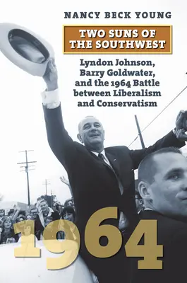 Due soli del Sud-Ovest: Lyndon Johnson, Barry Goldwater e la battaglia del 1964 tra liberismo e conservatorismo - Two Suns of the Southwest: Lyndon Johnson, Barry Goldwater, and the 1964 Battle Between Liberalism and Conservatism