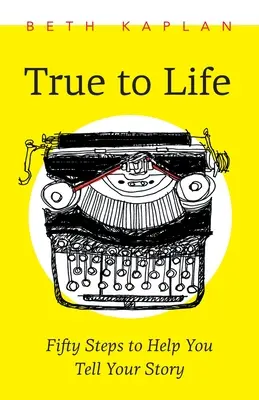 Fedele alla vita: Cinquanta passi per aiutarvi a scrivere la vostra storia - True to Life: Fifty Steps to Help You Write Your Story