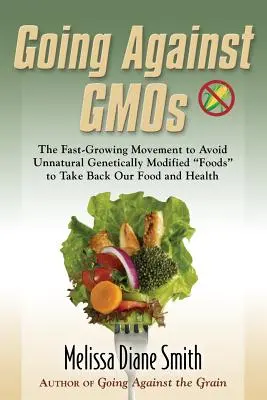 Andare contro gli ogm: Il movimento in rapida crescita per evitare gli alimenti geneticamente modificati non naturali e riprenderci la nostra alimentazione e la nostra salute - Going Against Gmos: The Fast-Growing Movement to Avoid Unnatural Genetically Modified Foods to Take Back Our Food and Health