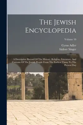 L'enciclopedia ebraica: Un resoconto descrittivo della storia, della religione, della letteratura e dei costumi del popolo ebraico dai tempi più antichi fino a oggi. - The Jewish Encyclopedia: A Descriptive Record Of The History, Religion, Literature, And Customs Of The Jewish People From The Earliest Times To
