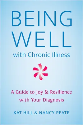 Stare bene con la malattia cronica: Una guida alla gioia e alla resilienza con la diagnosi - Being Well with Chronic Illness: A Guide to Joy & Resilience with Your Diagnosis