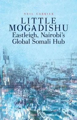 Piccola Mogadiscio: Eastleigh, il centro somalo globale di Nairobi - Little Mogadishu: Eastleigh, Nairobi's Global Somali Hub
