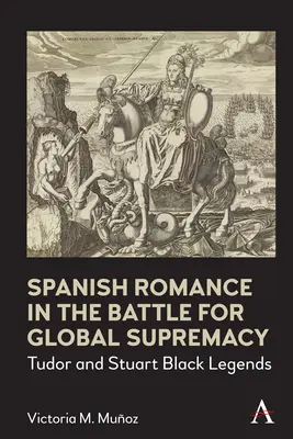Il romanticismo spagnolo nella battaglia per la supremazia globale: Leggende nere dei Tudor e degli Stuart - Spanish Romance in the Battle for Global Supremacy: Tudor and Stuart Black Legends