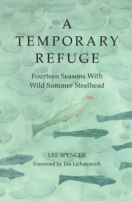 Un rifugio temporaneo: Quattordici stagioni con le teste d'acciaio estive selvatiche - A Temporary Refuge: Fourteen Seasons with Wild Summer Steelhead