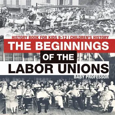 Gli inizi dei sindacati: Libro di storia per bambini dai 9 ai 12 anni Storia per bambini - The Beginnings of the Labor Unions: History Book for Kids 9-12 Children's History