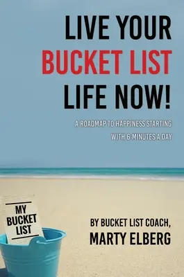 Vivere ora la tua vita da lista dei desideri: Una tabella di marcia verso la felicità a partire da 6 minuti al giorno - Live Your Bucket List Life Now: A Roadmap to Happiness Starting with 6 Minutes a Day