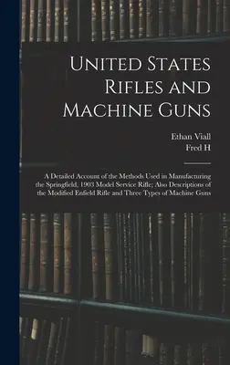 Fucili e mitragliatrici degli Stati Uniti; un resoconto dettagliato dei metodi utilizzati per la produzione del fucile d'ordinanza modello Springfield 1903; descrizione anche dei metodi di produzione del modello Springfield 1903. - United States Rifles and Machine Guns; a Detailed Account of the Methods Used in Manufacturing the Springfield, 1903 Model Service Rifle; Also Descrip