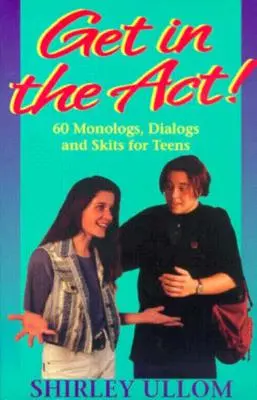 Entrare in azione! Sessanta monologhi, dialoghi e scenette per adolescenti - Get in the Act!: Sixty Monologs, Dialogs, and Skits for Teens