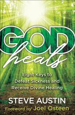 Dio guarisce: Otto chiavi per sconfiggere la malattia e ricevere la guarigione divina - God Heals: Eight Keys to Defeat Sickness and Receive Divine Healing