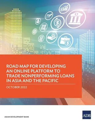 Road Map per lo sviluppo di una piattaforma online per lo scambio di prestiti in sofferenza in Asia e nel Pacifico - Road Map for Developing an Online Platform to Trade Nonperforming Loans in Asia and the Pacific