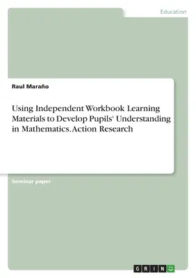 Utilizzo di materiali didattici indipendenti per sviluppare la comprensione degli alunni in matematica. Ricerca d'azione - Using Independent Workbook Learning Materials to Develop Pupils' Understanding in Mathematics. Action Research