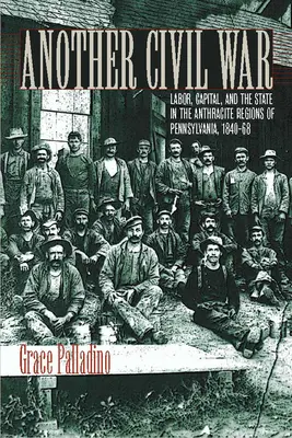 Un'altra guerra civile: lavoro, capitale e Stato nelle regioni antracite della Pennsylvania, 1840-1868 - Another Civil War: Labor, Capital, and the State in the Anthracite Regions of Pennsylvania, 1840a 1868