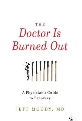 Il medico è esaurito: Guida alla guarigione per un medico - The Doctor Is Burned Out: A Physician's Guide to Recovery