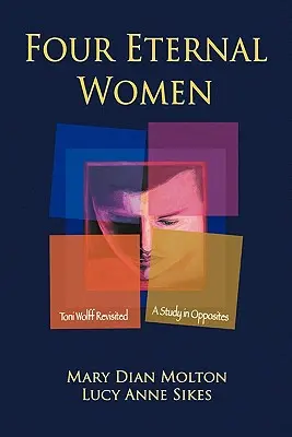 Quattro donne eterne: Toni Wolff rivisitata - Uno studio sugli opposti - Four Eternal Women: Toni Wolff Revisited - A Study in Opposites