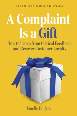 Un reclamo è un dono, 3a edizione: Come imparare dai feedback critici e recuperare la fedeltà dei clienti - A Complaint Is a Gift, 3rd Edition: How to Learn from Critical Feedback and Recover Customer Loyalty