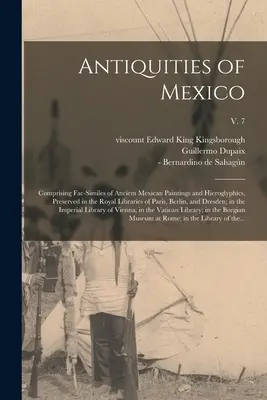 Antichità del Messico: Comprendente fac-simili di antiche pitture e geroglifici messicani, conservati nelle Biblioteche Reali di Parigi, Berl - Antiquities of Mexico: Comprising Fac-similes of Ancient Mexican Paintings and Hieroglyphics, Preserved in the Royal Libraries of Paris, Berl